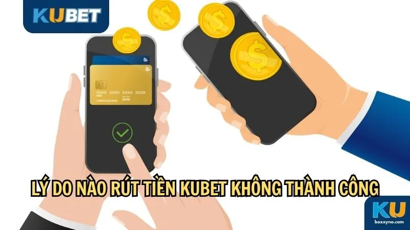 Lý do rút tiền Kubet không thành công